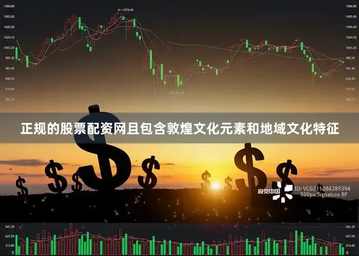 正规的股票配资网且包含敦煌文化元素和地域文化特征