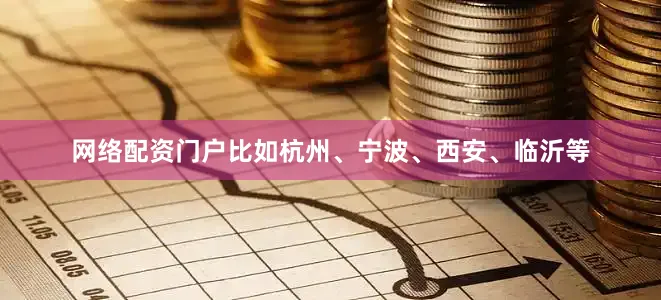 网络配资门户比如杭州、宁波、西安、临沂等