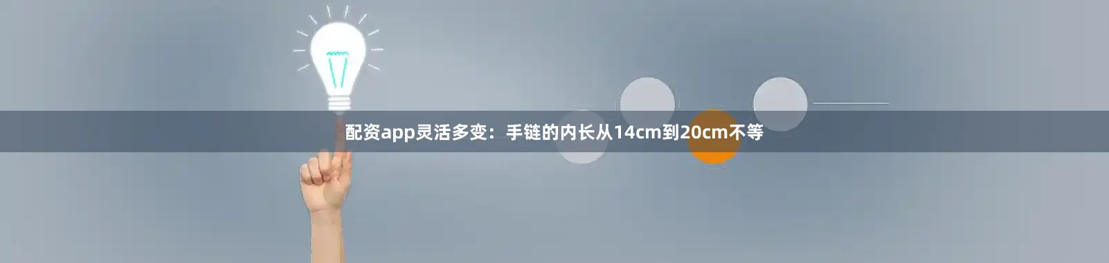 配资app灵活多变：手链的内长从14cm到20cm不等